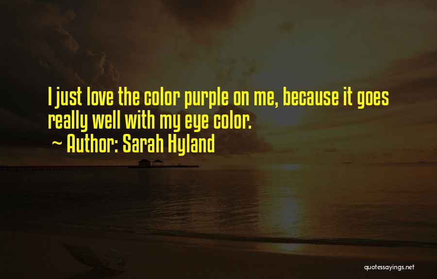 Sarah Hyland Quotes: I Just Love The Color Purple On Me, Because It Goes Really Well With My Eye Color.