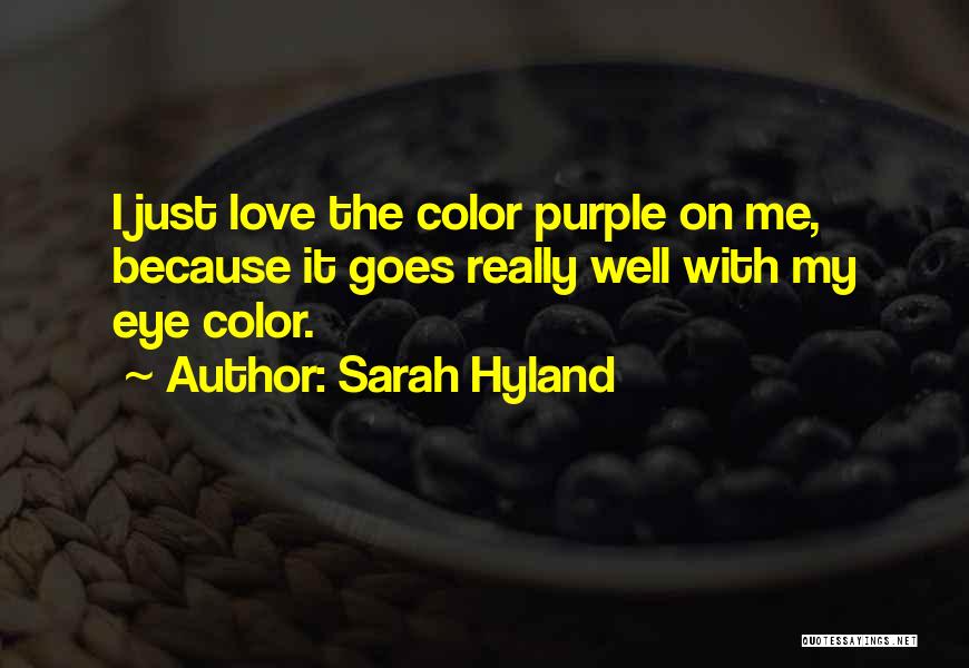 Sarah Hyland Quotes: I Just Love The Color Purple On Me, Because It Goes Really Well With My Eye Color.