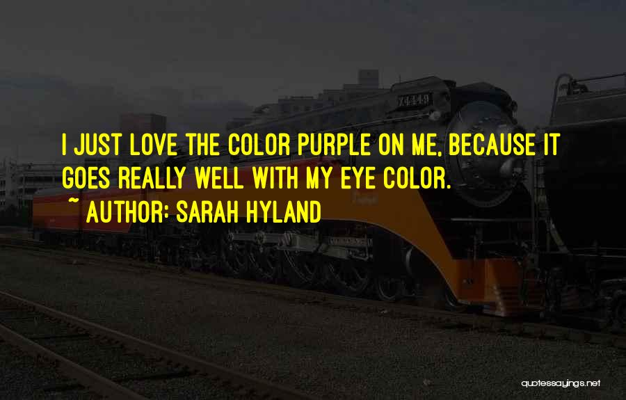 Sarah Hyland Quotes: I Just Love The Color Purple On Me, Because It Goes Really Well With My Eye Color.