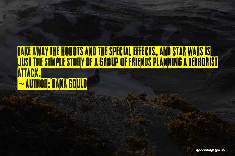 Dana Gould Quotes: Take Away The Robots And The Special Effects, And Star Wars Is Just The Simple Story Of A Group Of