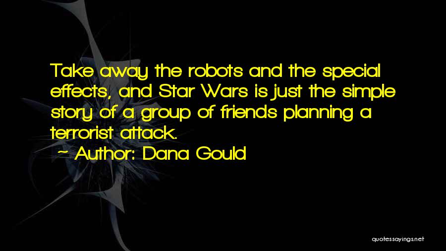 Dana Gould Quotes: Take Away The Robots And The Special Effects, And Star Wars Is Just The Simple Story Of A Group Of