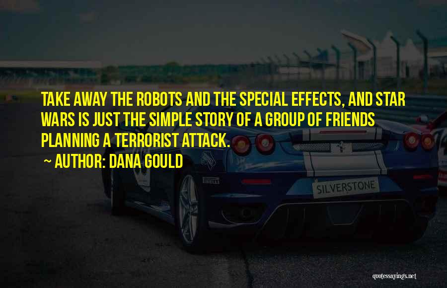 Dana Gould Quotes: Take Away The Robots And The Special Effects, And Star Wars Is Just The Simple Story Of A Group Of