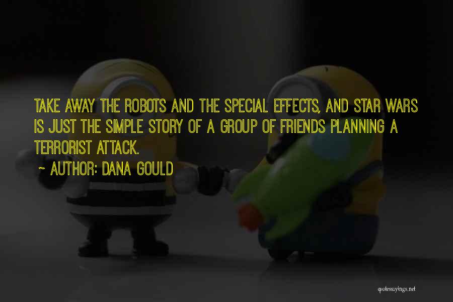 Dana Gould Quotes: Take Away The Robots And The Special Effects, And Star Wars Is Just The Simple Story Of A Group Of