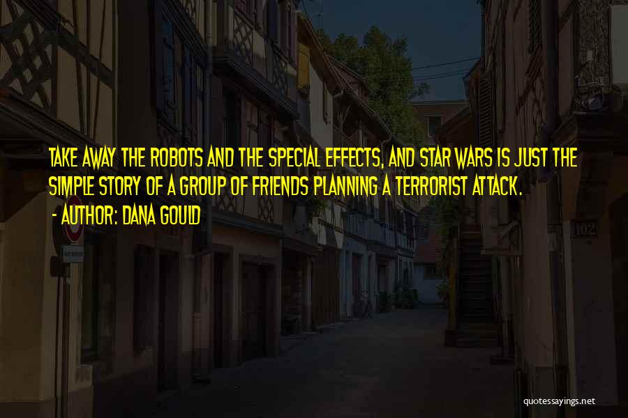 Dana Gould Quotes: Take Away The Robots And The Special Effects, And Star Wars Is Just The Simple Story Of A Group Of