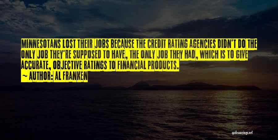 Al Franken Quotes: Minnesotans Lost Their Jobs Because The Credit Rating Agencies Didn't Do The Only Job They're Supposed To Have, The Only