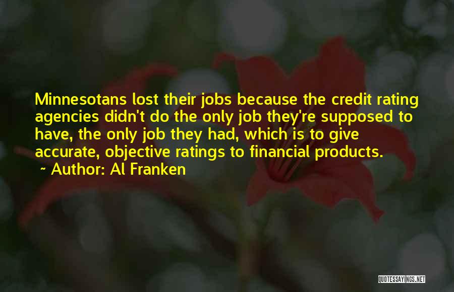 Al Franken Quotes: Minnesotans Lost Their Jobs Because The Credit Rating Agencies Didn't Do The Only Job They're Supposed To Have, The Only
