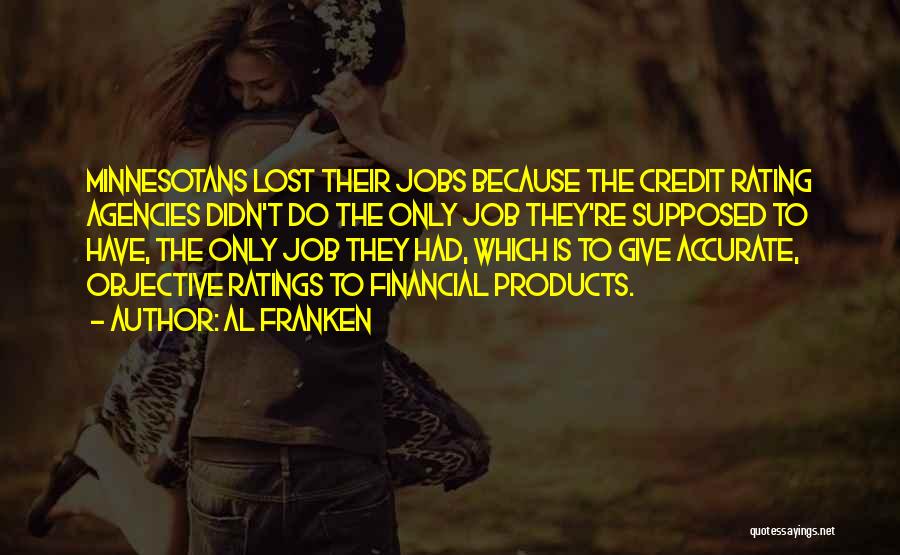 Al Franken Quotes: Minnesotans Lost Their Jobs Because The Credit Rating Agencies Didn't Do The Only Job They're Supposed To Have, The Only
