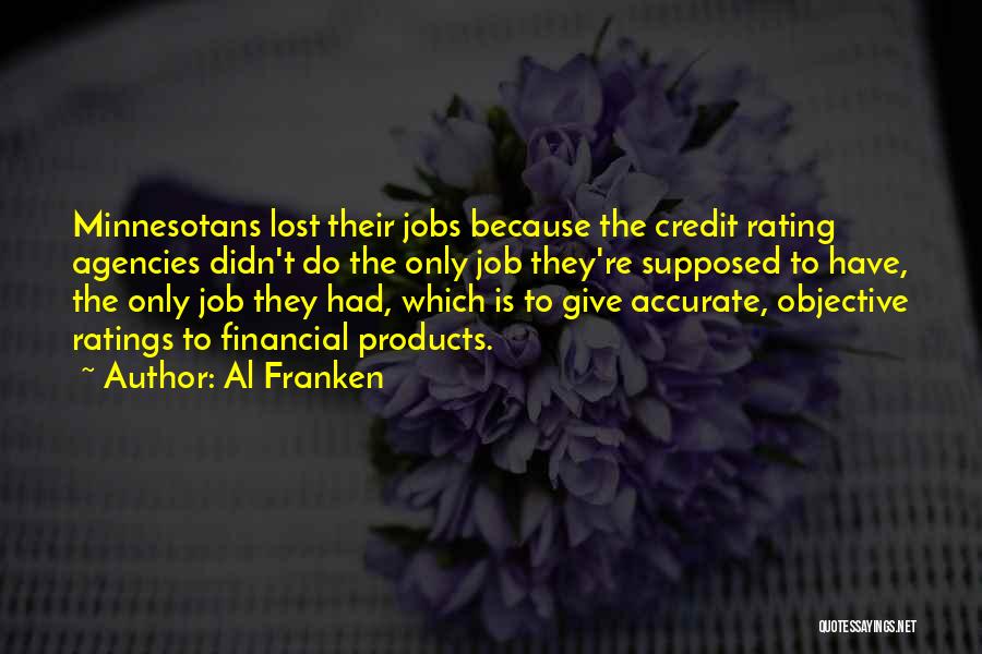 Al Franken Quotes: Minnesotans Lost Their Jobs Because The Credit Rating Agencies Didn't Do The Only Job They're Supposed To Have, The Only