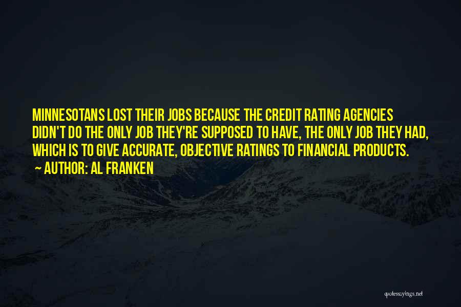 Al Franken Quotes: Minnesotans Lost Their Jobs Because The Credit Rating Agencies Didn't Do The Only Job They're Supposed To Have, The Only