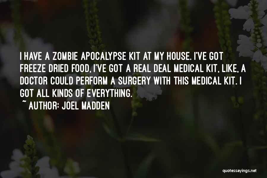 Joel Madden Quotes: I Have A Zombie Apocalypse Kit At My House. I've Got Freeze Dried Food, I've Got A Real Deal Medical