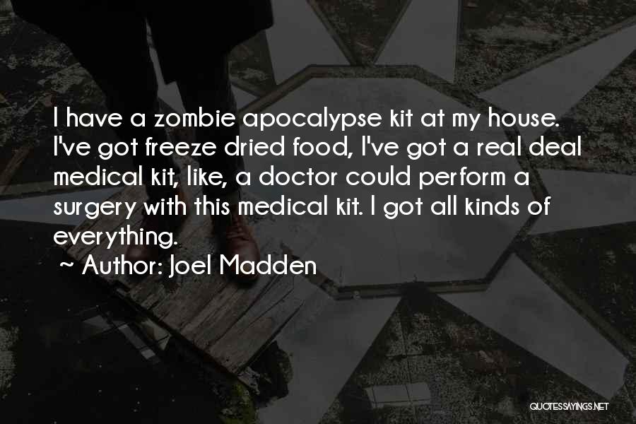 Joel Madden Quotes: I Have A Zombie Apocalypse Kit At My House. I've Got Freeze Dried Food, I've Got A Real Deal Medical