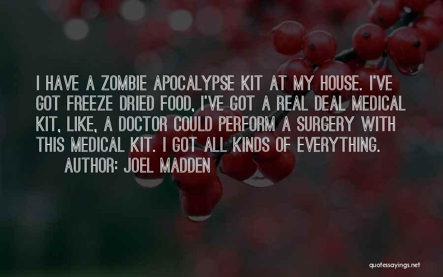 Joel Madden Quotes: I Have A Zombie Apocalypse Kit At My House. I've Got Freeze Dried Food, I've Got A Real Deal Medical