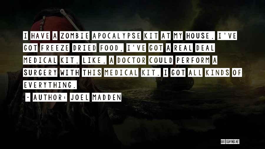 Joel Madden Quotes: I Have A Zombie Apocalypse Kit At My House. I've Got Freeze Dried Food, I've Got A Real Deal Medical