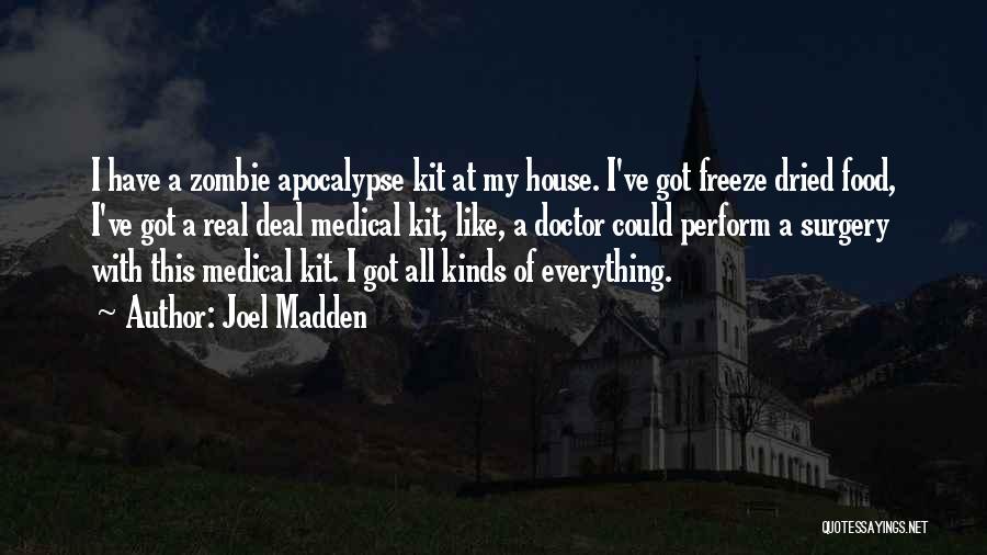 Joel Madden Quotes: I Have A Zombie Apocalypse Kit At My House. I've Got Freeze Dried Food, I've Got A Real Deal Medical