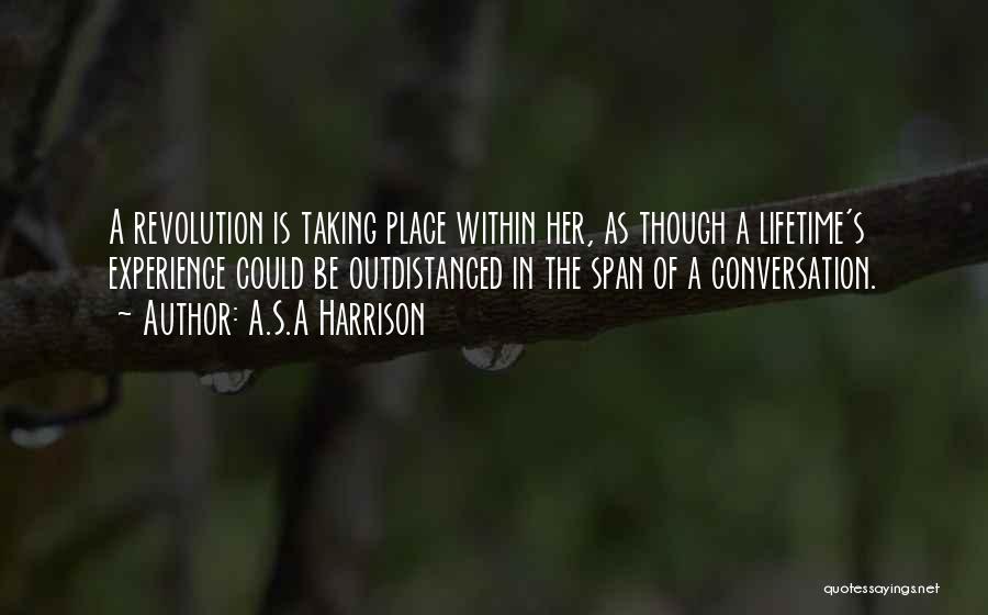 A.S.A Harrison Quotes: A Revolution Is Taking Place Within Her, As Though A Lifetime's Experience Could Be Outdistanced In The Span Of A