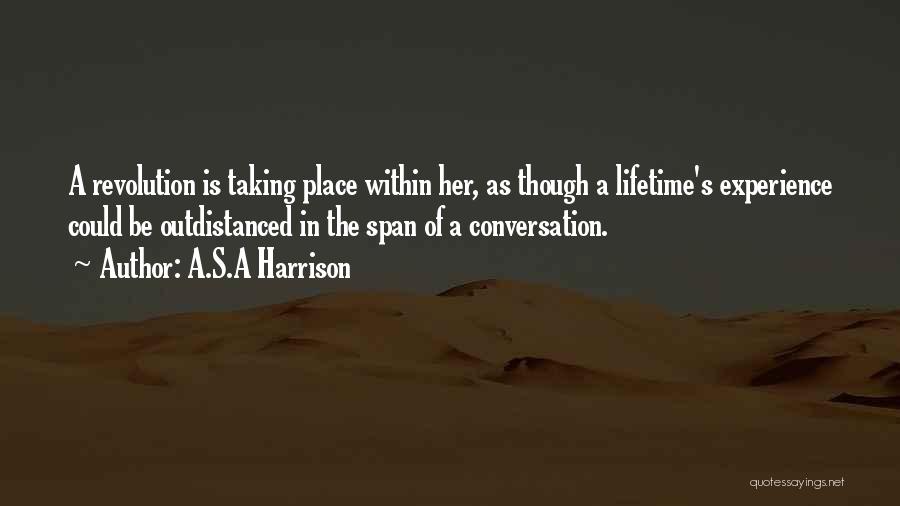 A.S.A Harrison Quotes: A Revolution Is Taking Place Within Her, As Though A Lifetime's Experience Could Be Outdistanced In The Span Of A