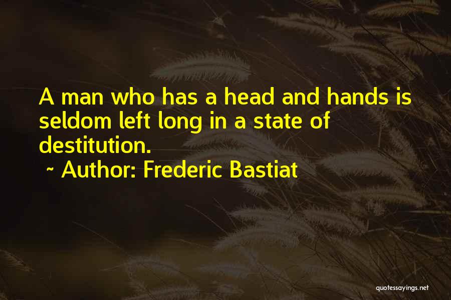 Frederic Bastiat Quotes: A Man Who Has A Head And Hands Is Seldom Left Long In A State Of Destitution.