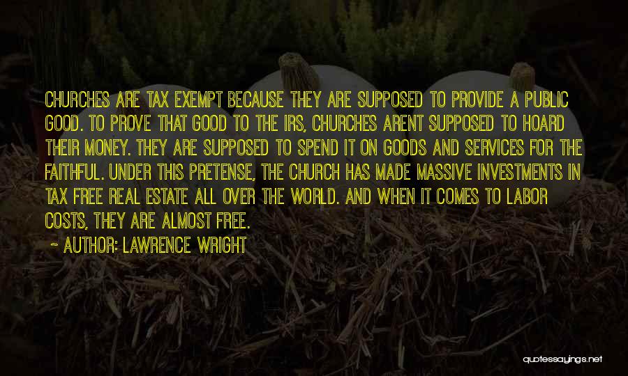 Lawrence Wright Quotes: Churches Are Tax Exempt Because They Are Supposed To Provide A Public Good. To Prove That Good To The Irs,
