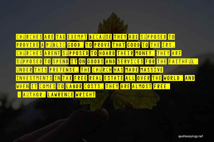Lawrence Wright Quotes: Churches Are Tax Exempt Because They Are Supposed To Provide A Public Good. To Prove That Good To The Irs,