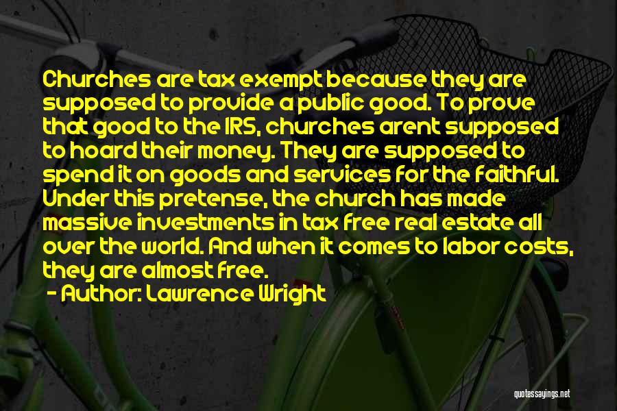 Lawrence Wright Quotes: Churches Are Tax Exempt Because They Are Supposed To Provide A Public Good. To Prove That Good To The Irs,