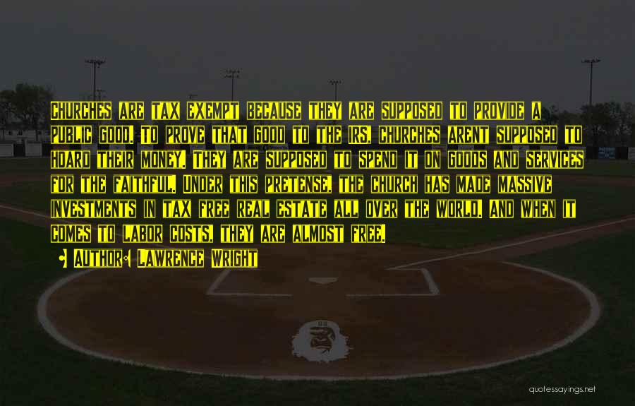 Lawrence Wright Quotes: Churches Are Tax Exempt Because They Are Supposed To Provide A Public Good. To Prove That Good To The Irs,