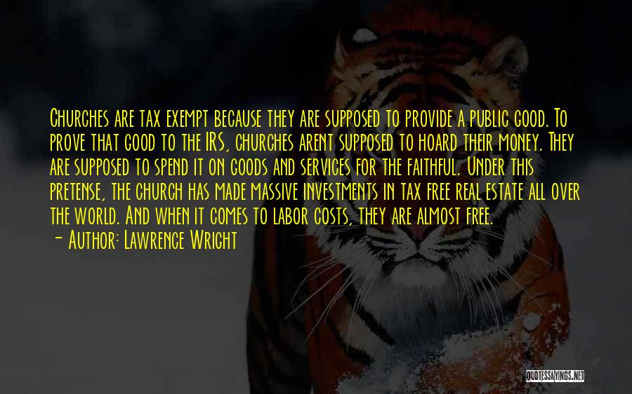 Lawrence Wright Quotes: Churches Are Tax Exempt Because They Are Supposed To Provide A Public Good. To Prove That Good To The Irs,