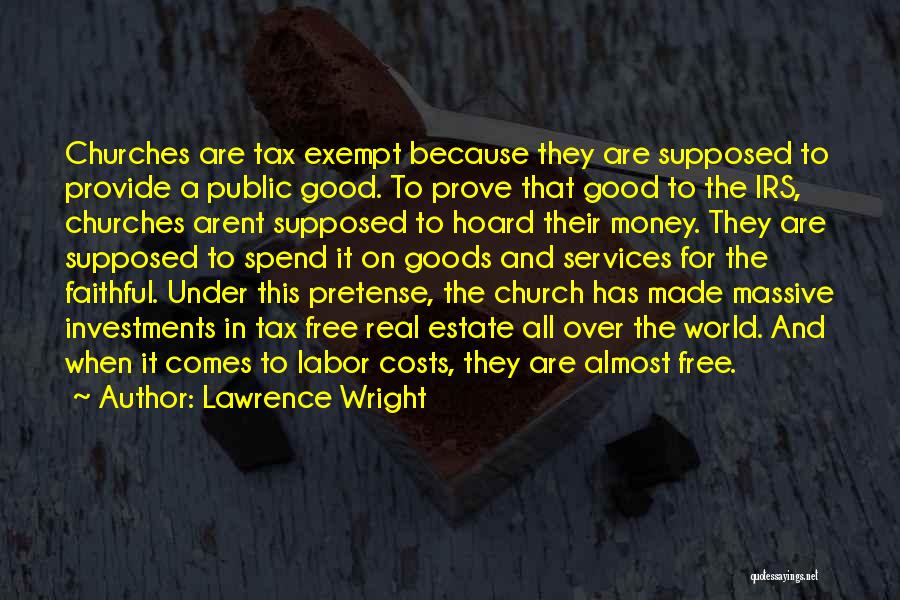 Lawrence Wright Quotes: Churches Are Tax Exempt Because They Are Supposed To Provide A Public Good. To Prove That Good To The Irs,