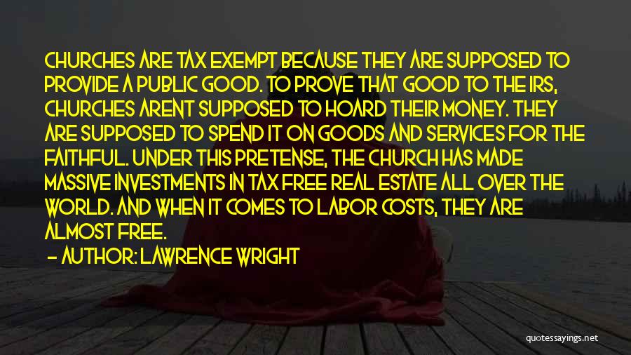 Lawrence Wright Quotes: Churches Are Tax Exempt Because They Are Supposed To Provide A Public Good. To Prove That Good To The Irs,