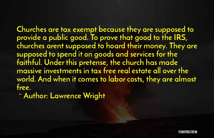 Lawrence Wright Quotes: Churches Are Tax Exempt Because They Are Supposed To Provide A Public Good. To Prove That Good To The Irs,