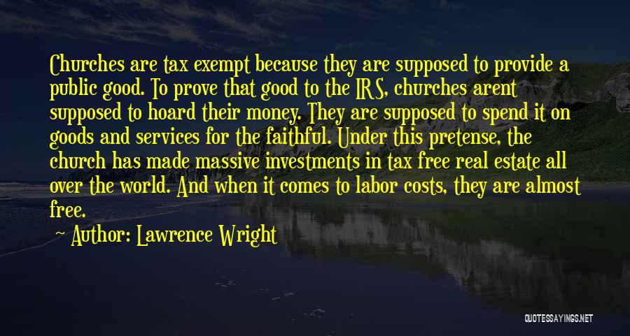 Lawrence Wright Quotes: Churches Are Tax Exempt Because They Are Supposed To Provide A Public Good. To Prove That Good To The Irs,