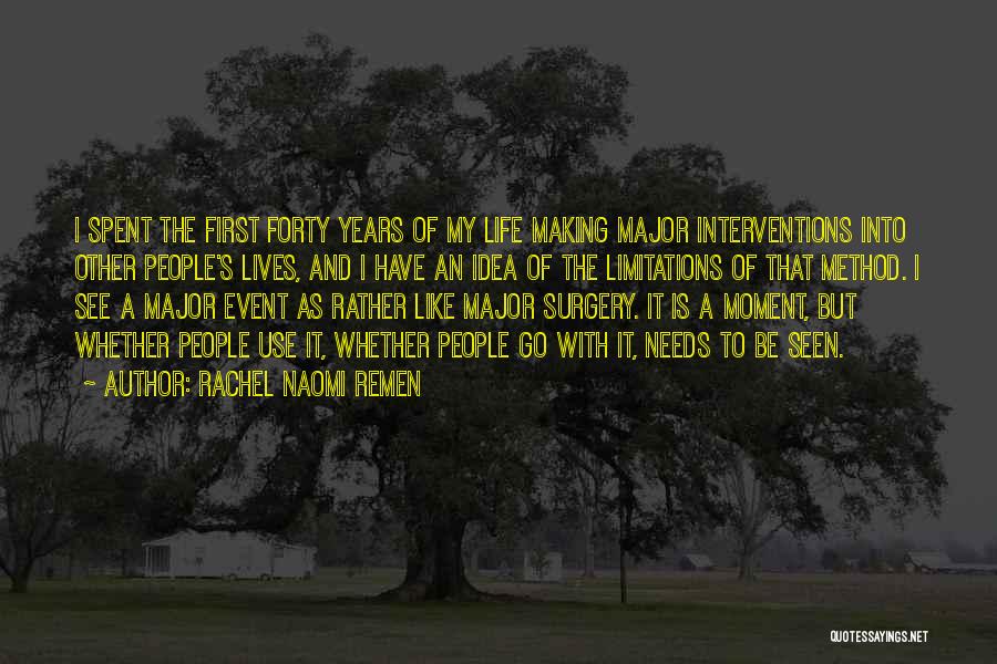 Rachel Naomi Remen Quotes: I Spent The First Forty Years Of My Life Making Major Interventions Into Other People's Lives, And I Have An