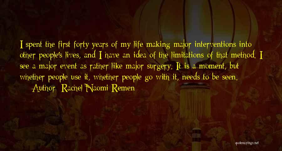 Rachel Naomi Remen Quotes: I Spent The First Forty Years Of My Life Making Major Interventions Into Other People's Lives, And I Have An