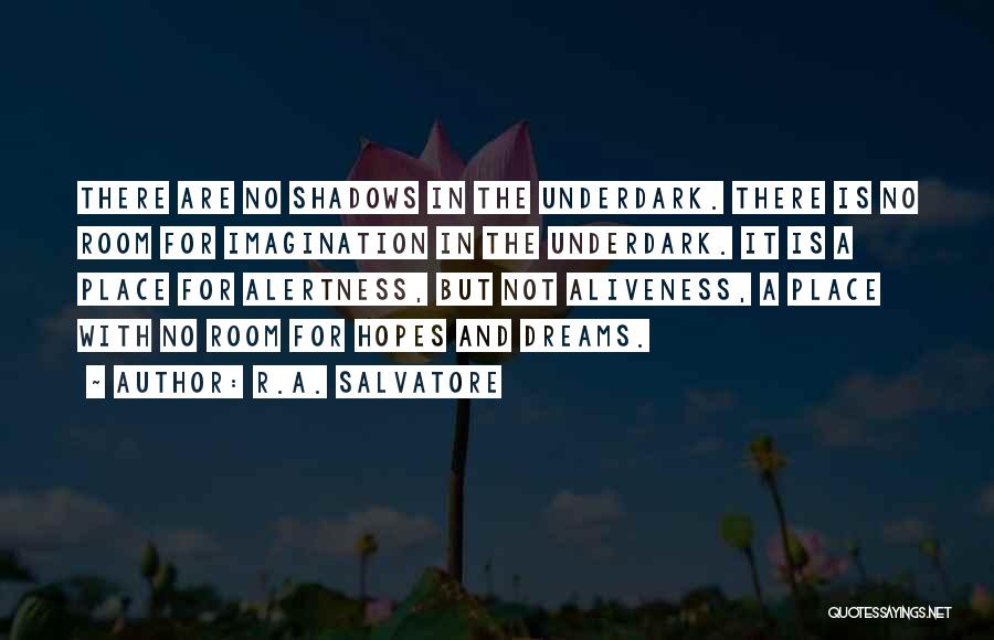 R.A. Salvatore Quotes: There Are No Shadows In The Underdark. There Is No Room For Imagination In The Underdark. It Is A Place