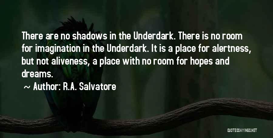R.A. Salvatore Quotes: There Are No Shadows In The Underdark. There Is No Room For Imagination In The Underdark. It Is A Place