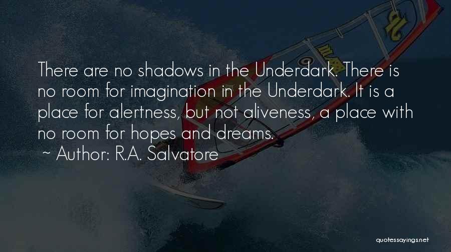 R.A. Salvatore Quotes: There Are No Shadows In The Underdark. There Is No Room For Imagination In The Underdark. It Is A Place