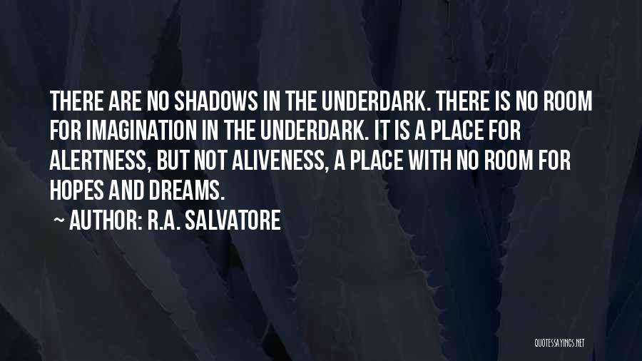 R.A. Salvatore Quotes: There Are No Shadows In The Underdark. There Is No Room For Imagination In The Underdark. It Is A Place