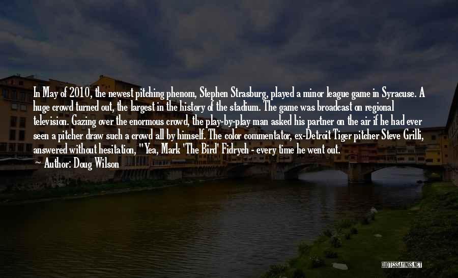 Doug Wilson Quotes: In May Of 2010, The Newest Pitching Phenom, Stephen Strasburg, Played A Minor League Game In Syracuse. A Huge Crowd