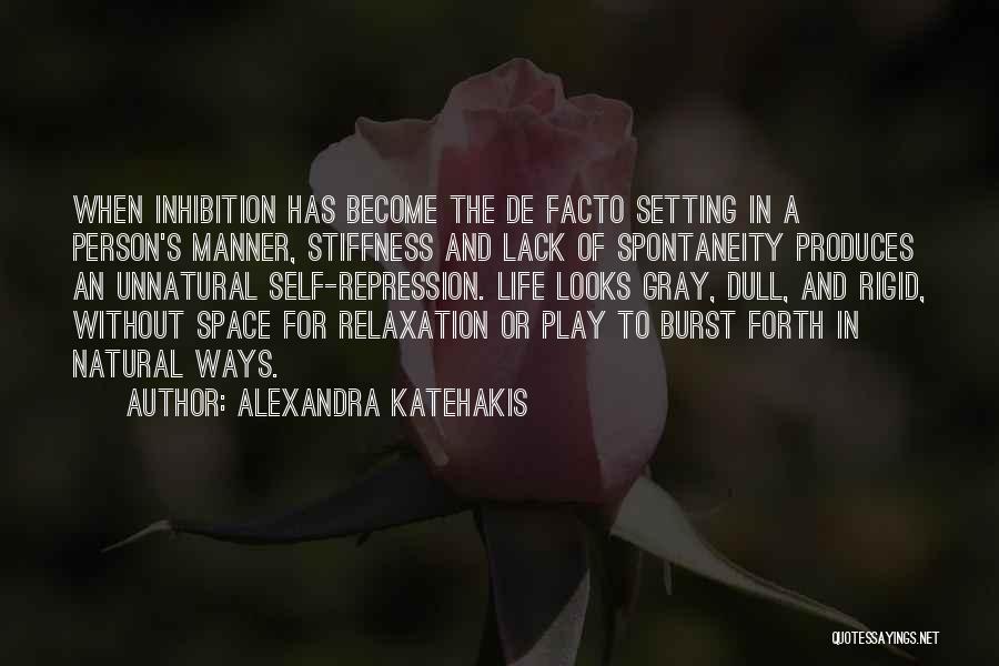 Alexandra Katehakis Quotes: When Inhibition Has Become The De Facto Setting In A Person's Manner, Stiffness And Lack Of Spontaneity Produces An Unnatural