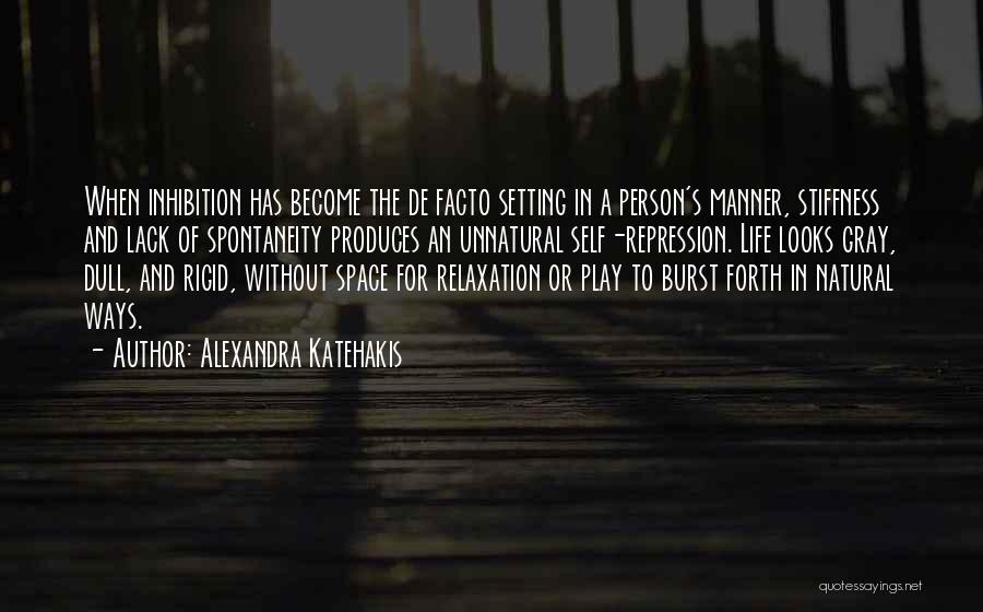 Alexandra Katehakis Quotes: When Inhibition Has Become The De Facto Setting In A Person's Manner, Stiffness And Lack Of Spontaneity Produces An Unnatural