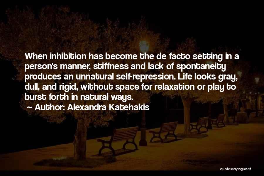 Alexandra Katehakis Quotes: When Inhibition Has Become The De Facto Setting In A Person's Manner, Stiffness And Lack Of Spontaneity Produces An Unnatural