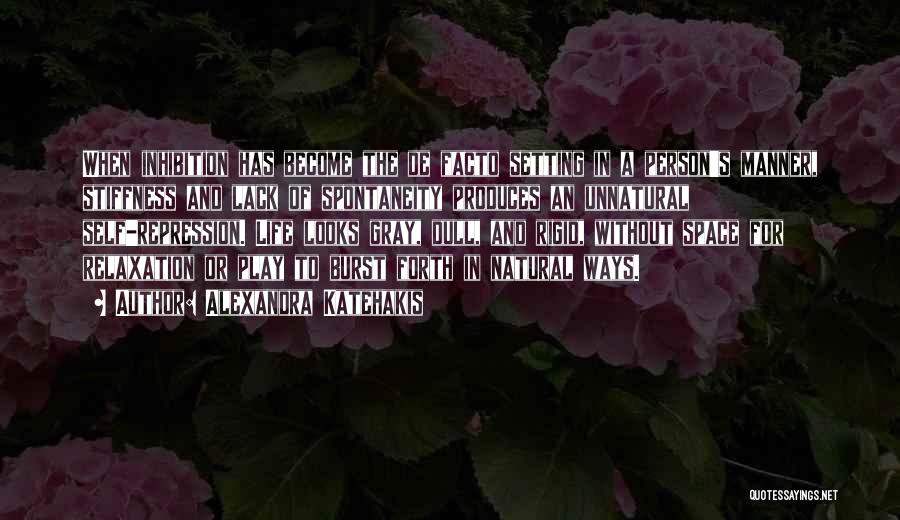 Alexandra Katehakis Quotes: When Inhibition Has Become The De Facto Setting In A Person's Manner, Stiffness And Lack Of Spontaneity Produces An Unnatural