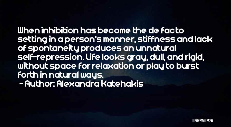 Alexandra Katehakis Quotes: When Inhibition Has Become The De Facto Setting In A Person's Manner, Stiffness And Lack Of Spontaneity Produces An Unnatural