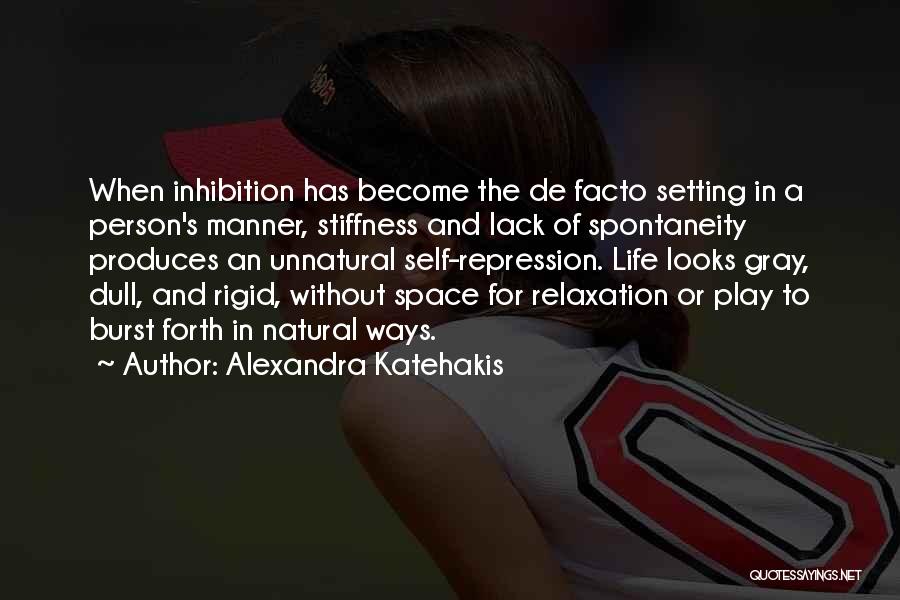 Alexandra Katehakis Quotes: When Inhibition Has Become The De Facto Setting In A Person's Manner, Stiffness And Lack Of Spontaneity Produces An Unnatural