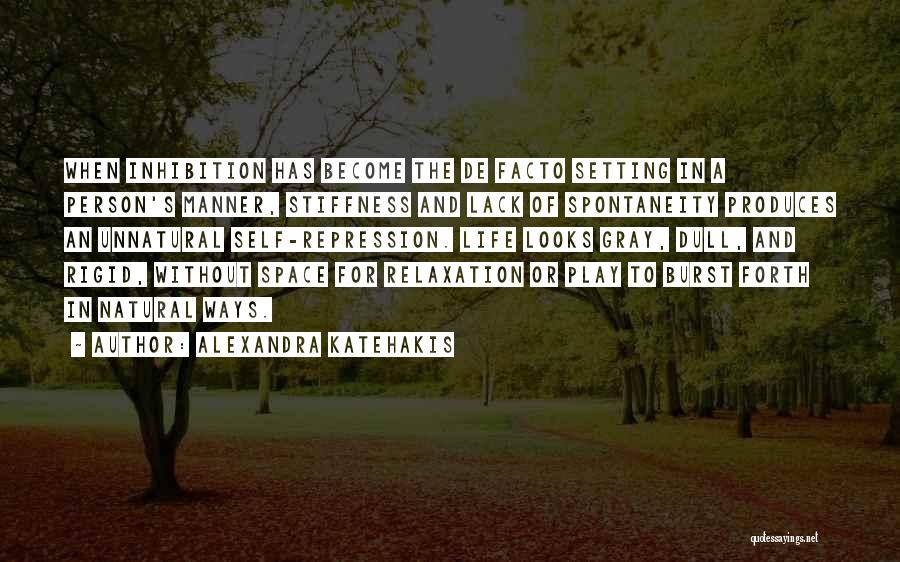 Alexandra Katehakis Quotes: When Inhibition Has Become The De Facto Setting In A Person's Manner, Stiffness And Lack Of Spontaneity Produces An Unnatural