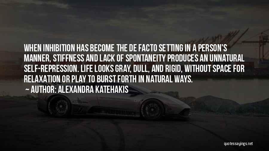 Alexandra Katehakis Quotes: When Inhibition Has Become The De Facto Setting In A Person's Manner, Stiffness And Lack Of Spontaneity Produces An Unnatural