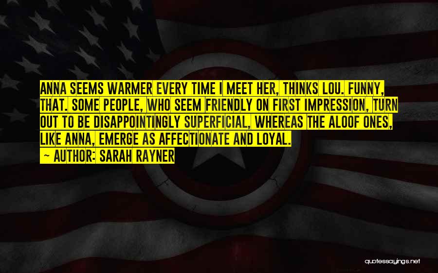 Sarah Rayner Quotes: Anna Seems Warmer Every Time I Meet Her, Thinks Lou. Funny, That. Some People, Who Seem Friendly On First Impression,