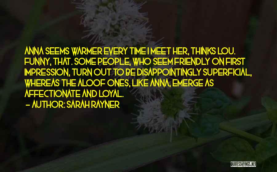 Sarah Rayner Quotes: Anna Seems Warmer Every Time I Meet Her, Thinks Lou. Funny, That. Some People, Who Seem Friendly On First Impression,