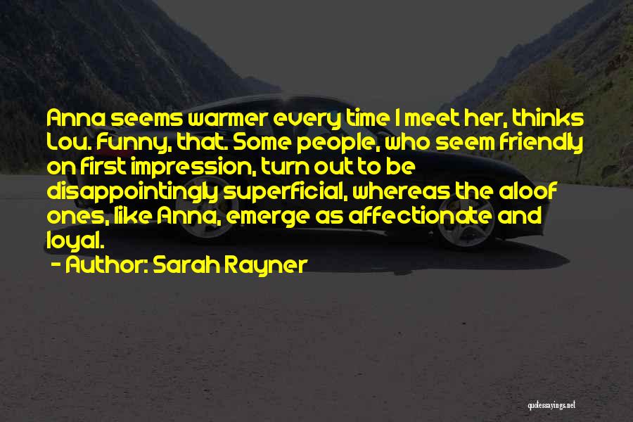 Sarah Rayner Quotes: Anna Seems Warmer Every Time I Meet Her, Thinks Lou. Funny, That. Some People, Who Seem Friendly On First Impression,