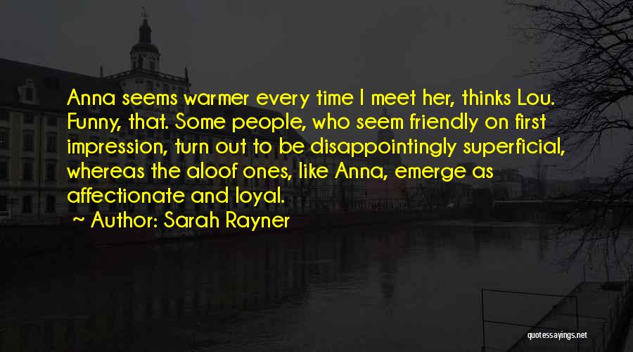 Sarah Rayner Quotes: Anna Seems Warmer Every Time I Meet Her, Thinks Lou. Funny, That. Some People, Who Seem Friendly On First Impression,