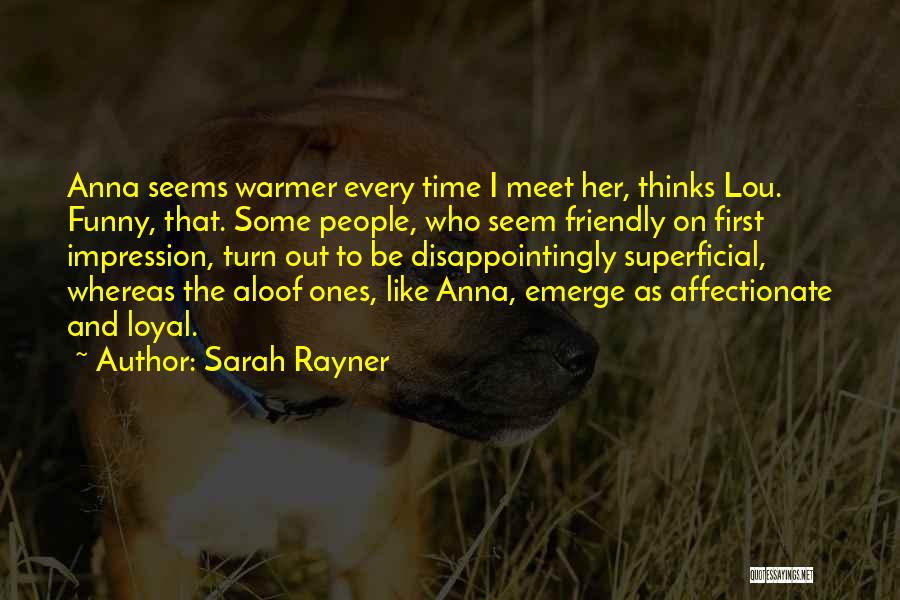 Sarah Rayner Quotes: Anna Seems Warmer Every Time I Meet Her, Thinks Lou. Funny, That. Some People, Who Seem Friendly On First Impression,